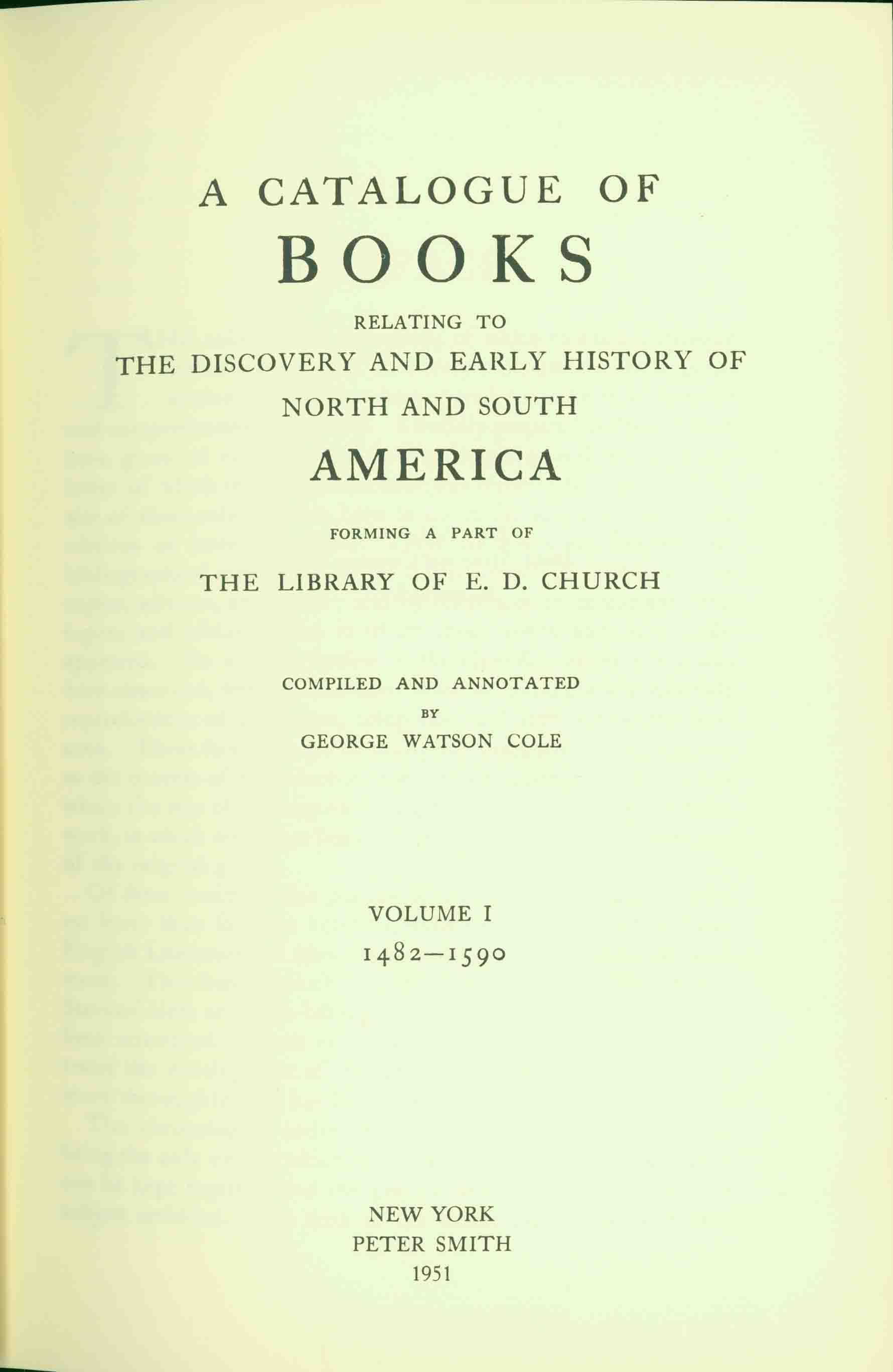 A Catalogue of Books Relating to the Discovery and Early History of North  and South America Forming A Part of The Library of E. D. Church, George  Watson Cole, compiled and