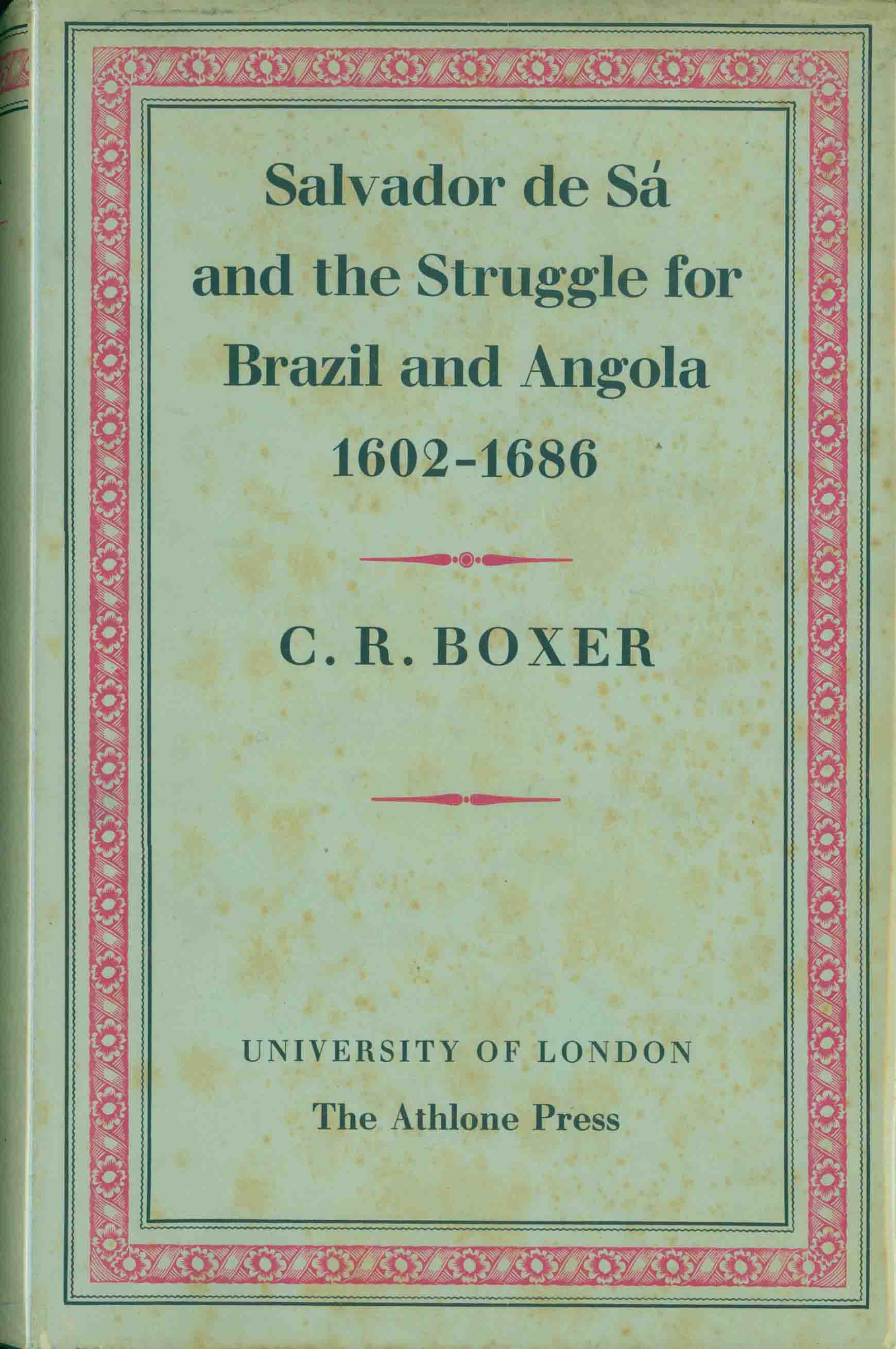SALVADOR DE SA AND THE STRUGGLE FOR BRAZIL AND ANGOLA 1602-1686.